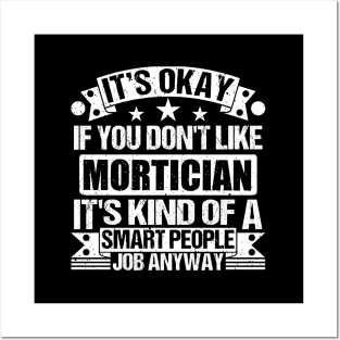 Mortician lover It's Okay If You Don't Like Mortician It's Kind Of A Smart People job Anyway Posters and Art